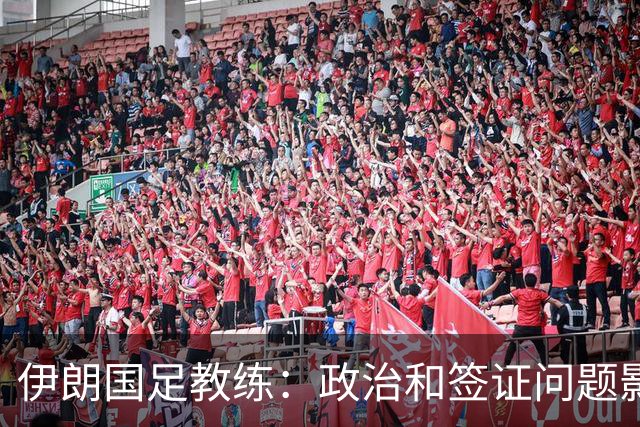 伊朗国足教练：政治和签证问题影响备战 但仍将全力以赴
